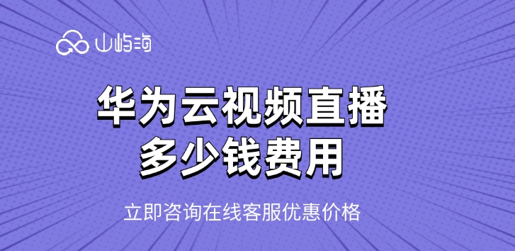 收费视频直播：华为云视频直播多少钱费用