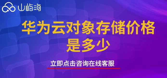华为云对象存储收费:华为云对象存储价格是多少