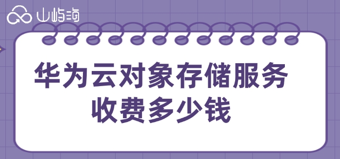 华为云对象存储服务收费多少钱