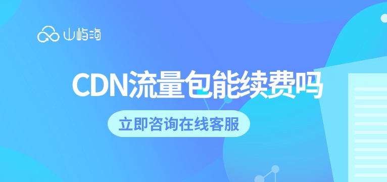 华为云CDN费用:CDN流量包能续费吗