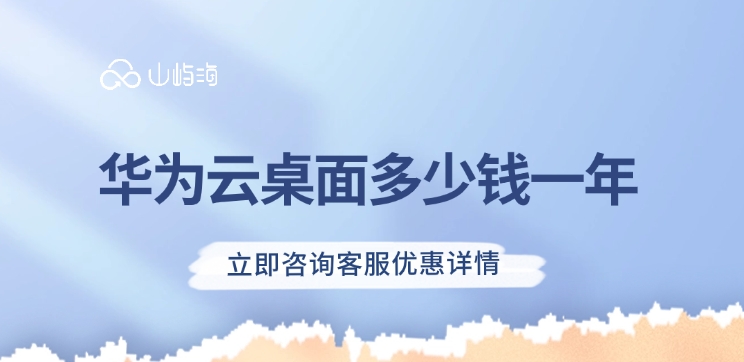 云桌面服务费用:华为云桌面多少钱一年