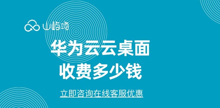 购买云桌面价格:华为云云桌面收费多少钱