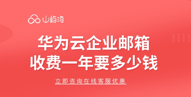 推荐企业邮箱:华为云企业邮箱收费一年要多少钱