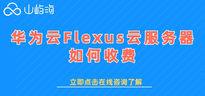 华为云服务器收费价格表：华为云Flexus云服务器如何收费