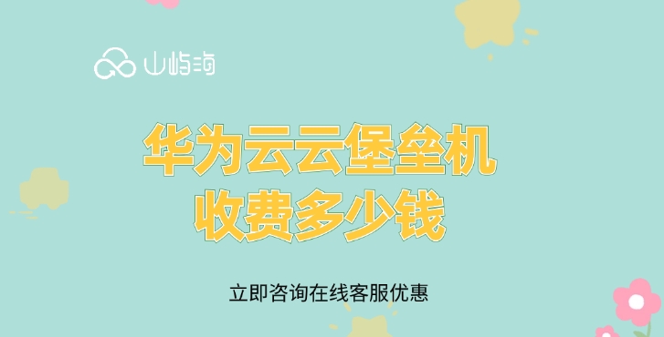 云堡垒机的计费:华为云云堡垒机收费多少钱