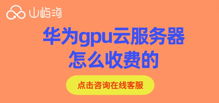 华为gpu服务器配置:华为gpu云服务器怎么收费的