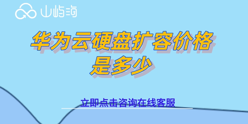 华为云硬盘计费：华为云硬盘扩容价格是多少