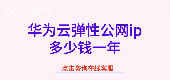 购买弹性公网ip:华为云弹性公网ip多少钱一年