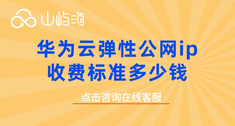 华为云弹性公网ip优势:华为云弹性公网ip收费标准