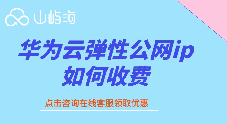 华为云弹性公网ip申请:华为云弹性公网ip如何收费