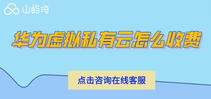 华为虚拟私有云购买:华为虚拟私有云怎么收费