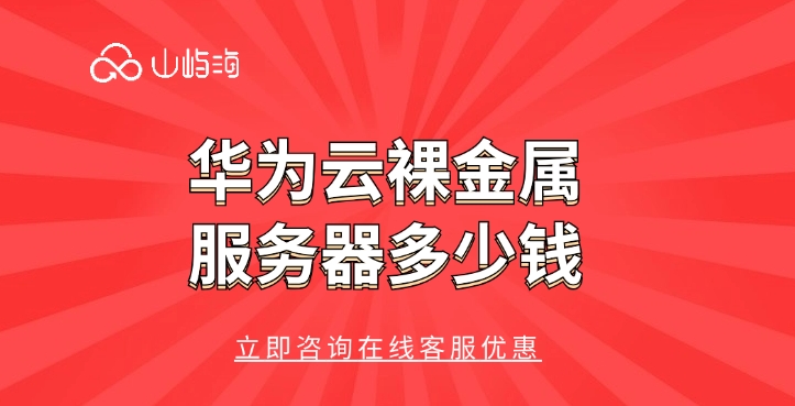 裸金属服务器费用价格:华为云裸金属服务器多少钱
