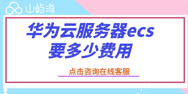 云服务器ecs价格表:华为云服务器ecs要多少费用