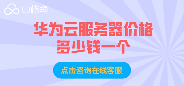华为云服务器包月价格：华为云服务器价格多少钱一个