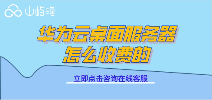 云桌面服务器配置价格:华为云桌面服务器怎么收费的
