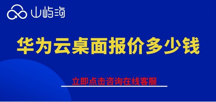 华为云桌面收费价格:华为云桌面报价多少钱