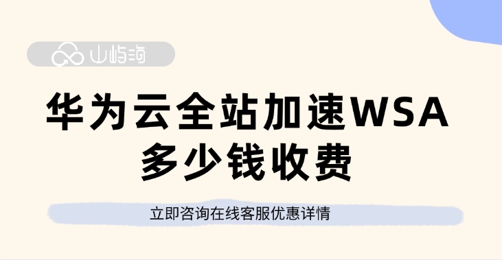 网站加速收费:华为云全站加速WSA多少钱收费
