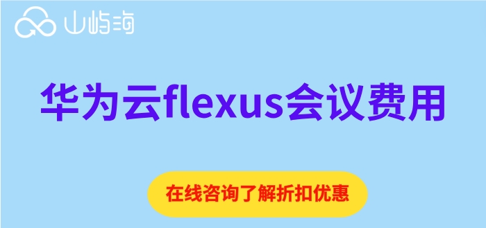 华为云flexus会议费用：华为云Flexus云会议怎么收费