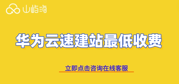 华为云速建站最低收费：华为云云速建站价格怎么样