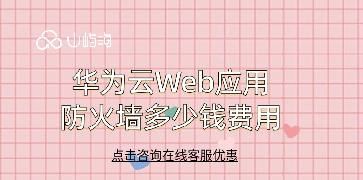 WAF防火墙费用:华为云Web应用防火墙多少钱费用