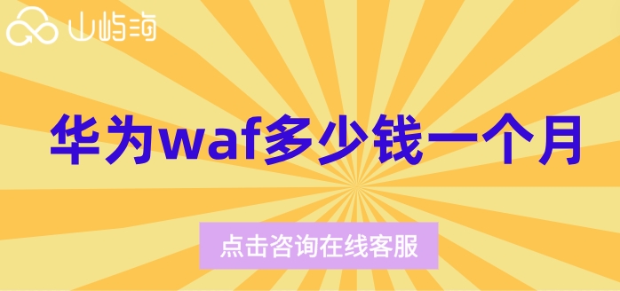 web应用防火墙价格:华为waf多少钱一个月