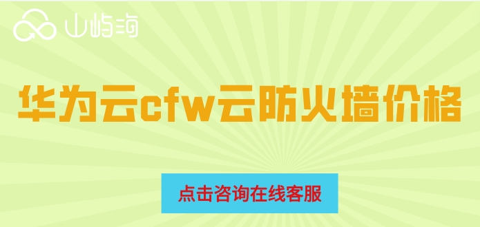 华为云cfw云防火墙价格：华为云云防火墙费用怎么算