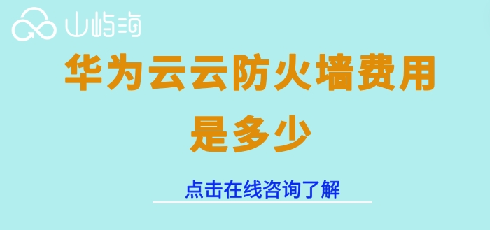 华为云云防火墙一年价格：华为云云防火墙费用是多少