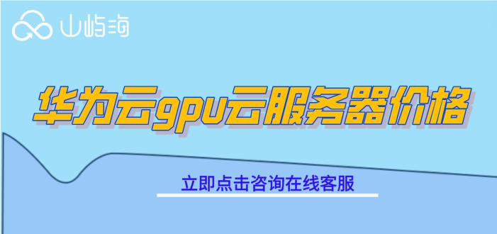华为云gpu云服务器价格:gpu服务器大约多少钱