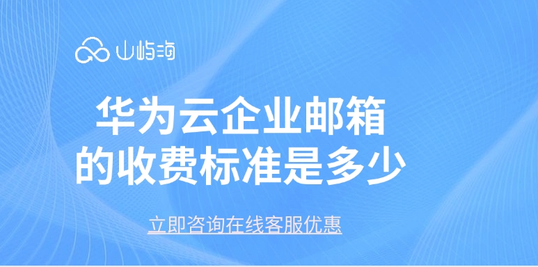 华为云企业邮箱的收费标准是多少