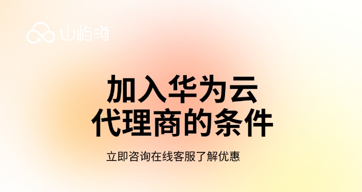 华为云经销商：加入华为云代理商的条件