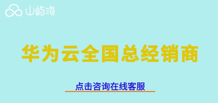 华为云总代理一览表:华为云全国总经销商