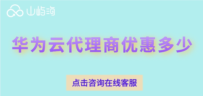 华为云江苏代理商:华为云代理商优惠多少