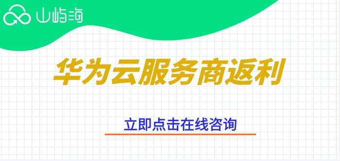 华为云服务商返利:华为云代理商折扣一览表