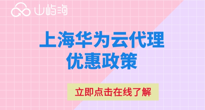上海华为云代理优惠政策：上海华为云代理商有哪些